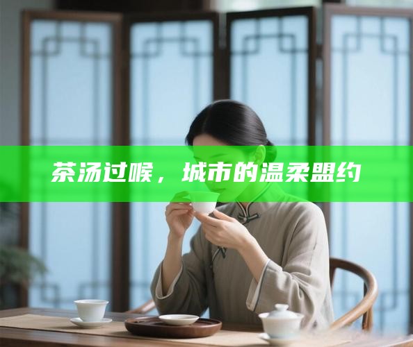 茶汤过喉，城市的温柔盟约